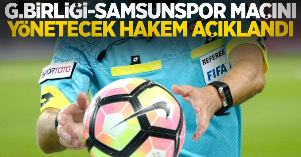 G.Birliği - Samsunspor maçını  yönetecek hakem açıklandı