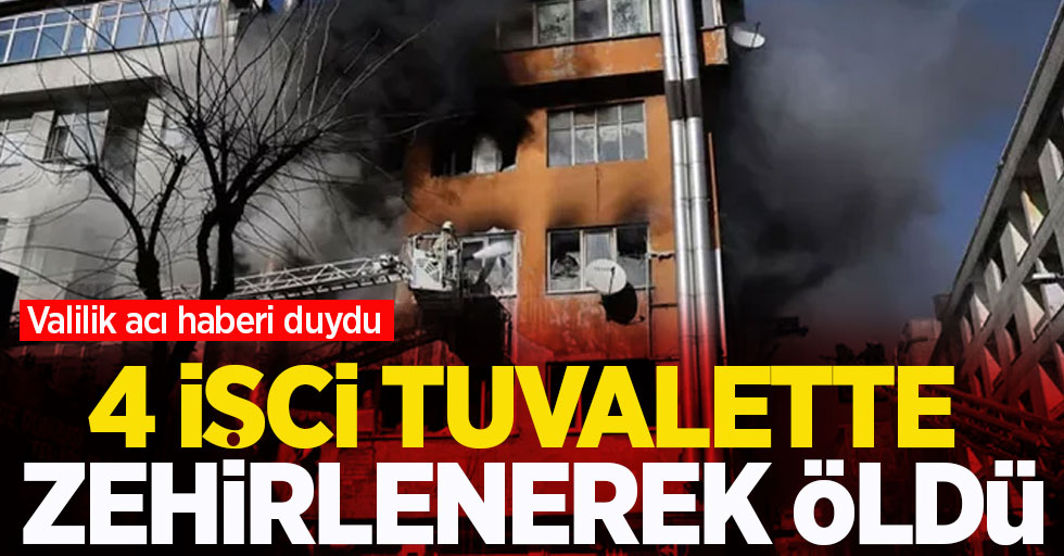 İstanbul Valiliği acı haberi duyurdu: 4 işçi tuvalette zehirlenerek öldü