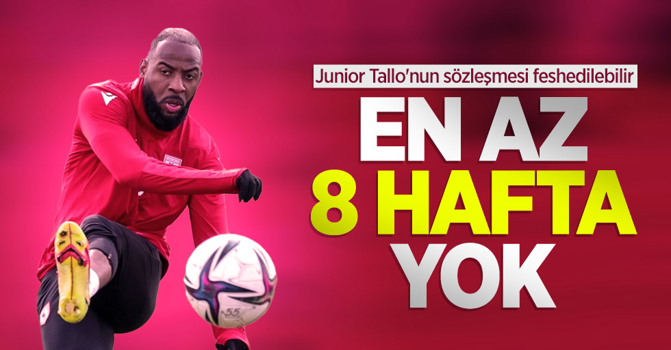 Junior Tallo'nun sözleşmesi feshedilebilir   EN AZ  8 HAFTA  YOK 