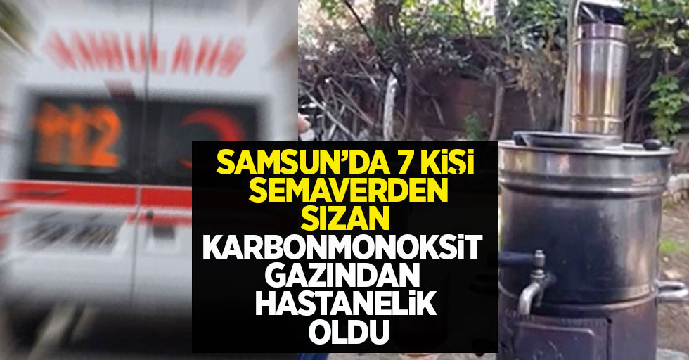 Samsun'da 7 kişi semaverden sızan karbonmonoksit gazından hastanelik oldu