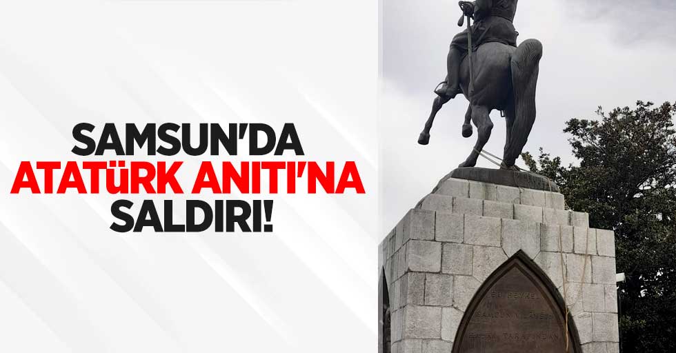 Samsun'da Atatürk Anıtı'na saldırı