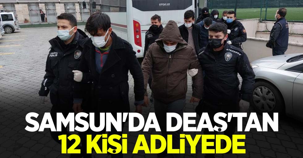 Samsun'da DEAŞ'tan 12 kişi adliyede