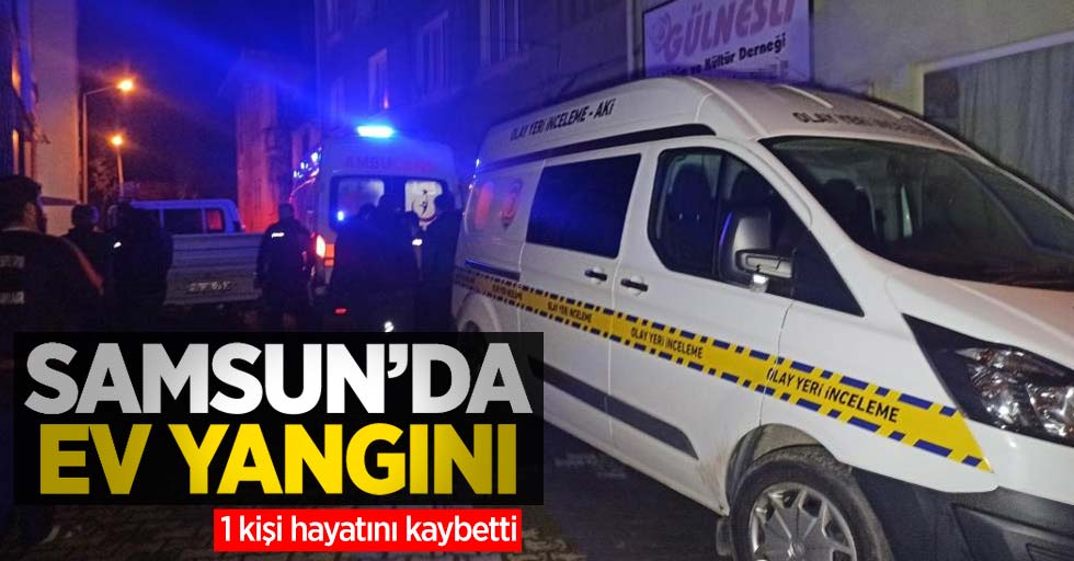 Samsun'da ev yangını: 1 ölü 