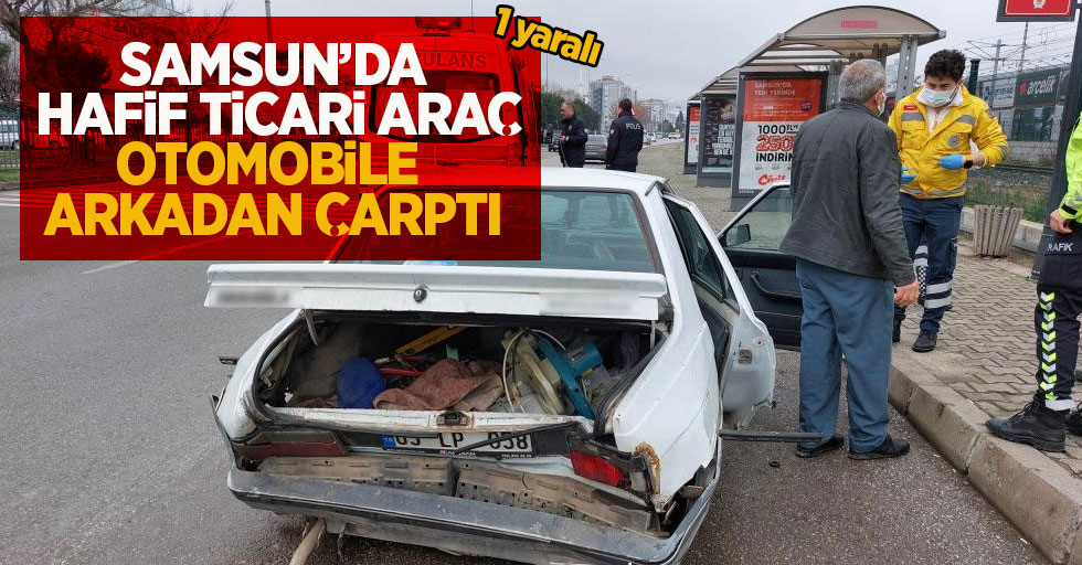 Samsun'da hafif ticari araç otomobile arkadan çarptı: 1 yaralı