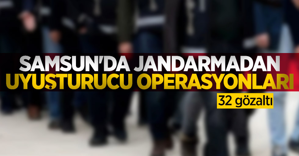 Samsun'da jandarmadan uyuşturucu operasyonları: 32 gözaltı