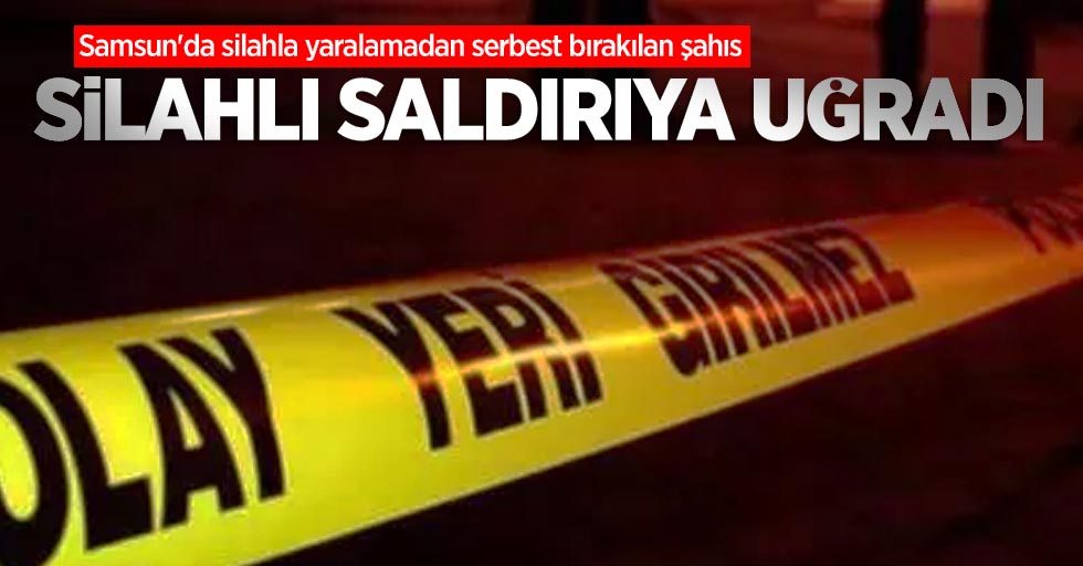 Samsun'da silahla yaralamadan serbest bırakılan şahıs silahlı saldırıya uğradı