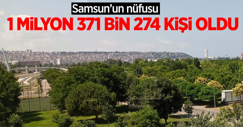 Samsun'un nüfusu 1 milyon 371 bin 274 kişi oldu