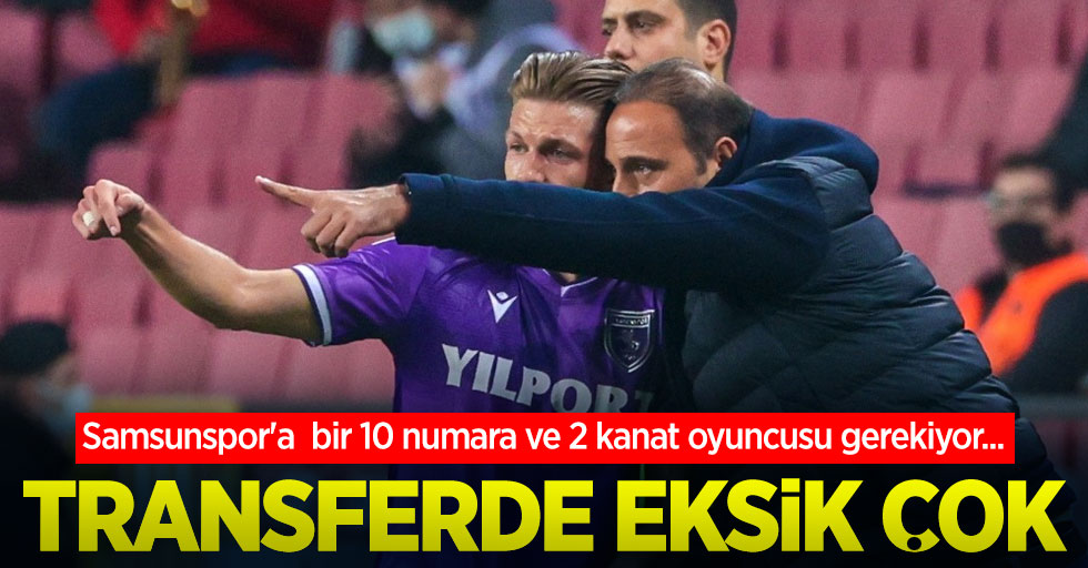 Samsunspor'a bir 10 numara ve 2 kanat oyuncusu gerekiyor...  TRANSFERDE EKSİK ÇOK 