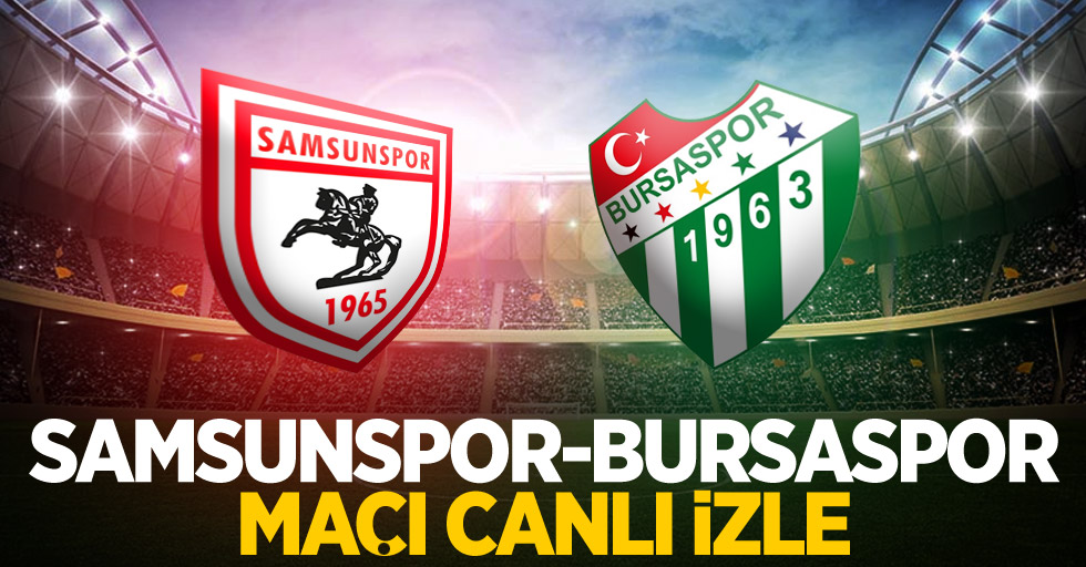 Samsunspor-Bursaspor Maçını Canlı İzle 