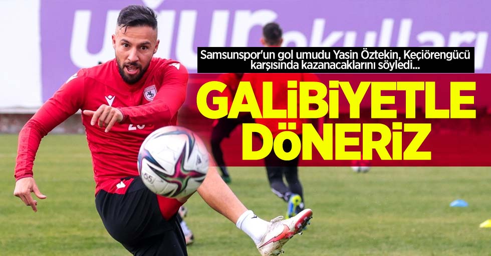 Samsunspor'un gol umudu Yasin Öztekin, Keçiörengücü karşısında kazanacaklarını söyledi...   GALİBİYETLE  DÖNERİZ 