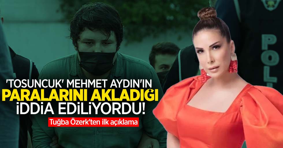 'Tosuncuk' Mehmet Aydın'ın paralarını akladığı iddia ediliyordu! Tuğba Özerk'ten ilk açıklama
