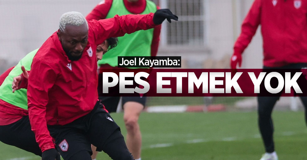 Joel Kayamba:  PES ETMEK YOK