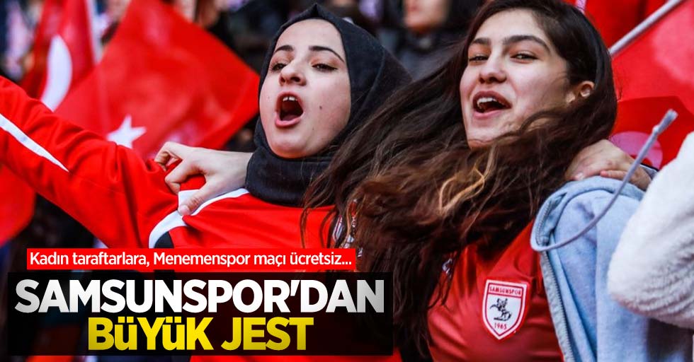 Kadın taraftarlara, Menemenspor maçı ücretsiz...  Samsunspor'dan büyük jest  