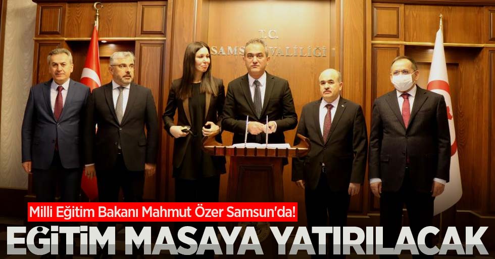 Milli Eğitim Bakanı Mahmut Özer Samsun'da! Eğitim masaya yatırılacak