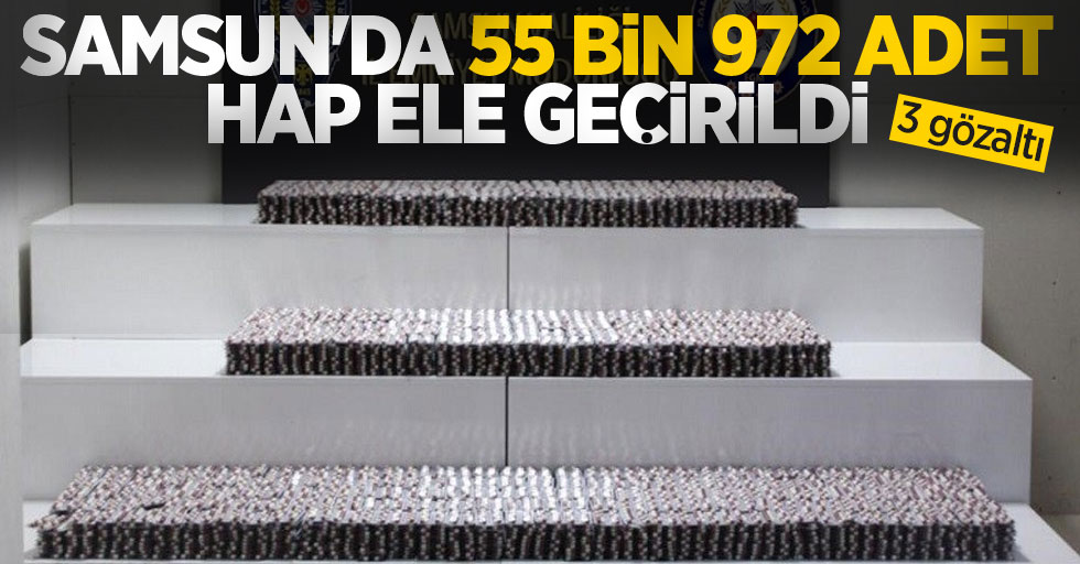 Samsun'da 55 bin 972 adet hap ele geçirildi: 3 gözaltı