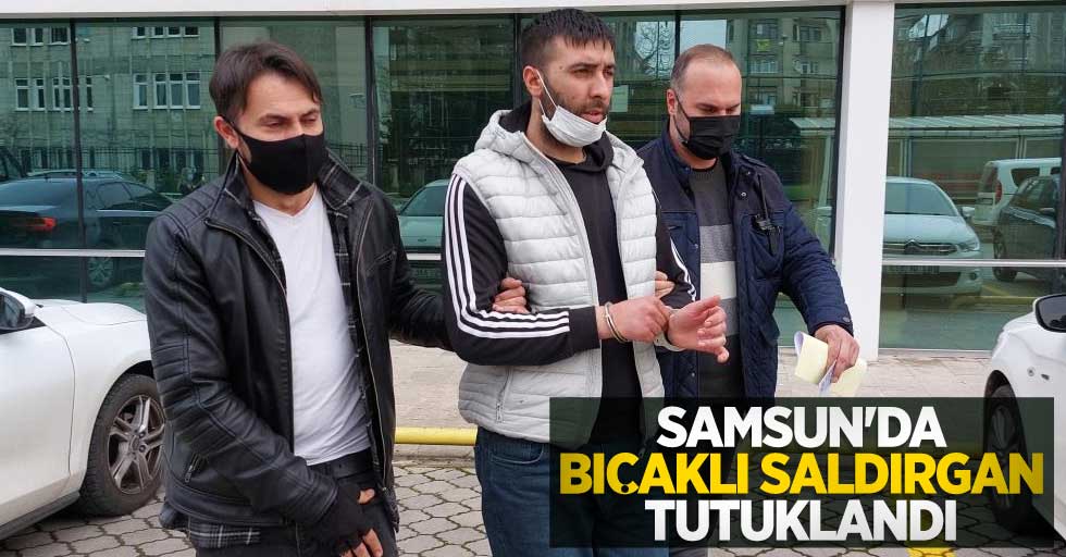 Samsun'da bıçaklı saldırgan tutuklandı