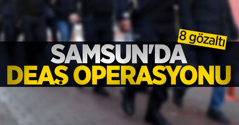 Samsun'da DEAŞ operasyonu: 8 gözaltı