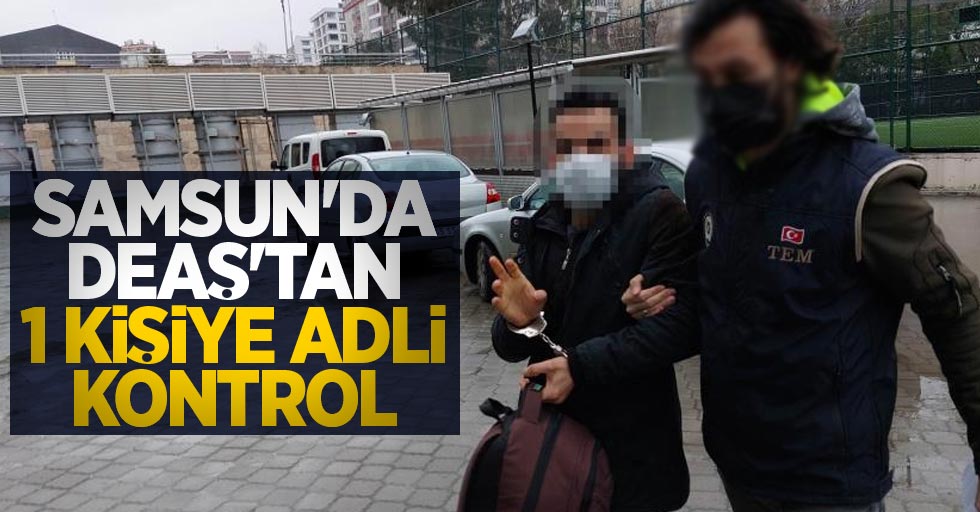 Samsun'da DEAŞ'tan 1 kişiye adli kontrol