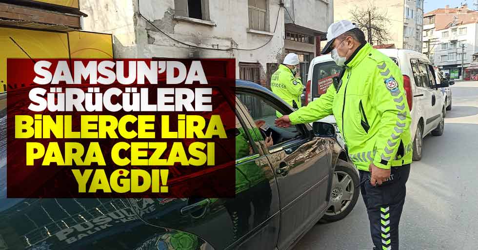 Samsun'da Geniş Çaplı Trafik Uygulaması! Sürücülere Binlerce Lira Ceza Yağdı