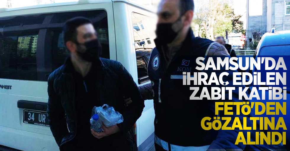 Samsun'da ihraç edilen zabıt katibi FETÖ'den gözaltına alındı 
