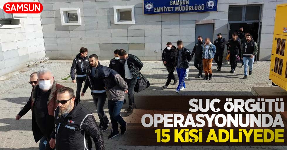 Samsun'da suç örgütü operasyonunda 15 kişi adliyede
