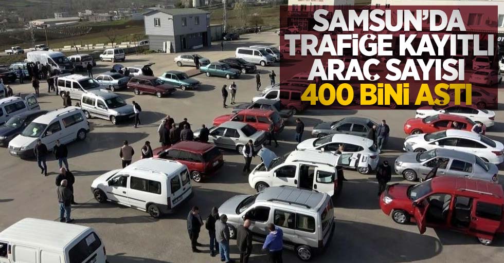 Samsun'da trafiğe kayıtlı araç sayısı 400 bini aştı