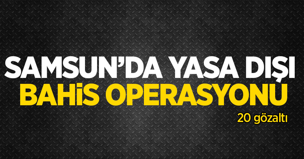 Samsun'da yasa dışı bahis operasyonu: 20 gözaltı