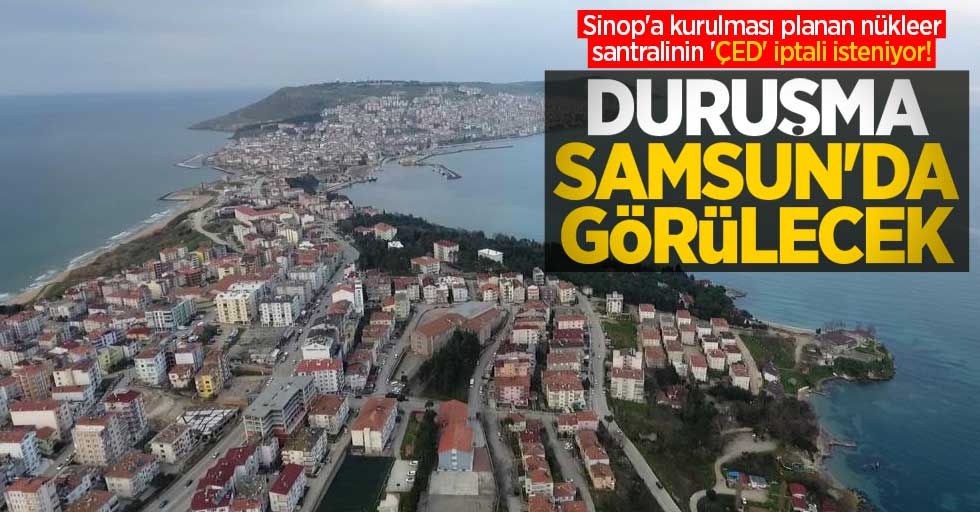 Sinop'a kurulması planan nükleer santralinin 'ÇED' iptali isteniyor! Duruşma Samsun'da görülecek