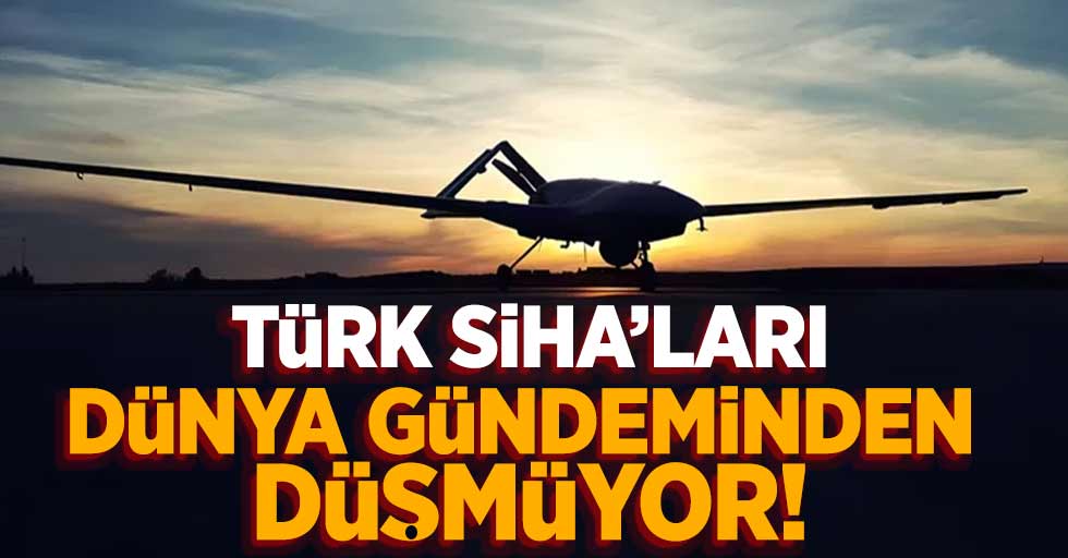 Türk Siha'ları Dünya Gündeminden Düşmüyor!