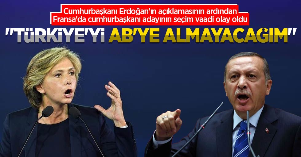 Türkiye karşıtı Fransa cumhurbaşkanı adayını seçim vaadi: Türkiye'yi AB'ye almayacağım