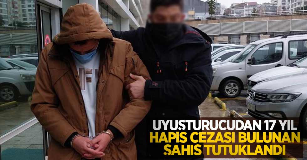 Uyuşturucudan 17 yıl hapis cezası bulunan şahıs tutuklandı