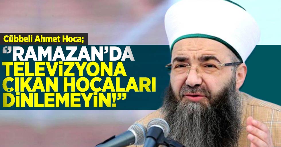 Cübbeli Ahmet Hoca;''Ramazan'da Televizyona Çıkan Hocaları Dinlemeyin!''