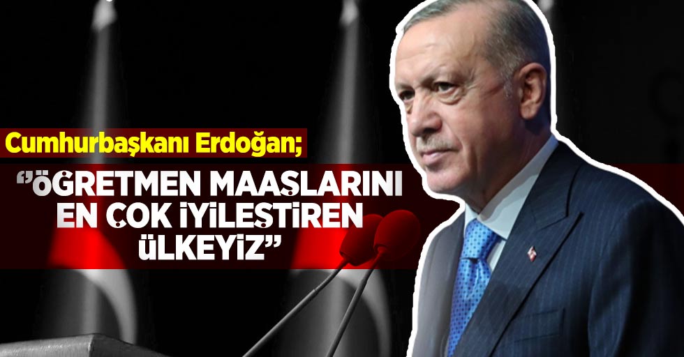 Erdoğan; ''Öğretmen Maaşlarını En Çok İyileştiren Ülkeyiz!''