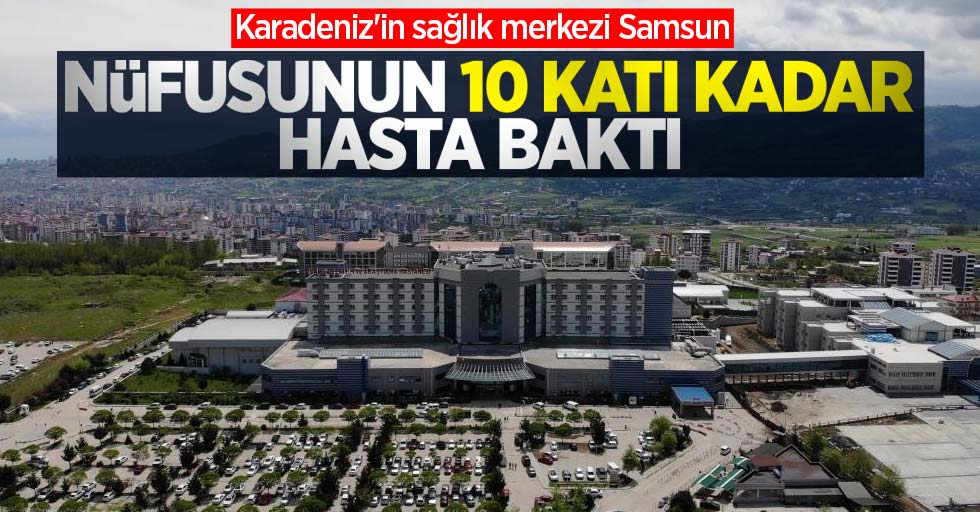 Karadeniz'in sağlık merkezi Samsun: Nüfusunun 10 katı kadar hasta baktı