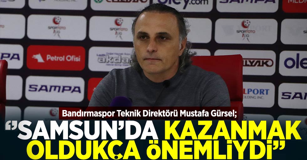 Mustafa Gürsel; ''Samsun'da Maç Kazanmak Çok Önemliydi''