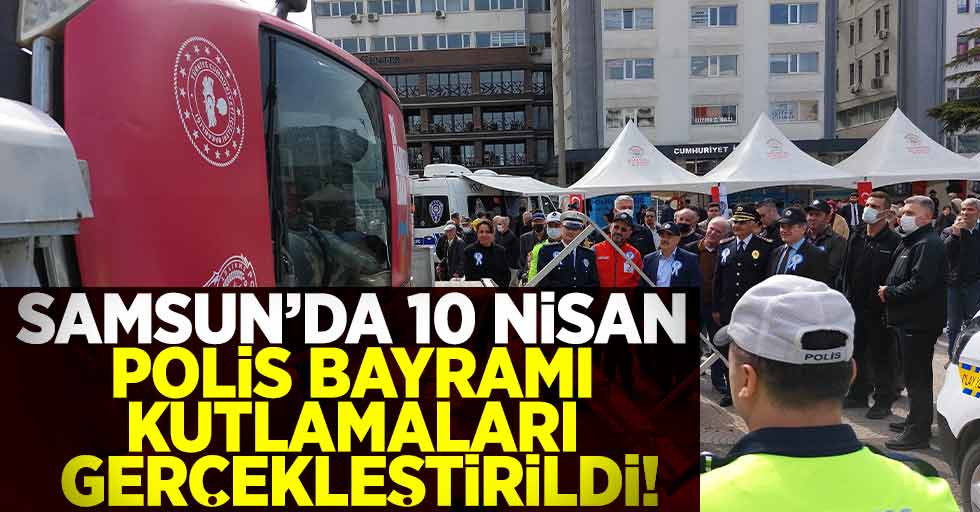 Samsun'da 10 Nisan Polis Bayramı Kutlamaları Gerçekleşti!