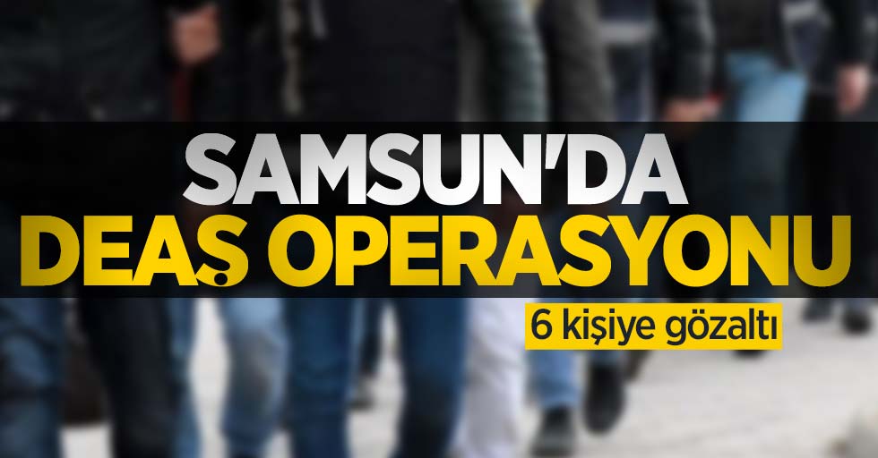 Samsun'da DEAŞ operasyonu: 6 kişiye gözaltı