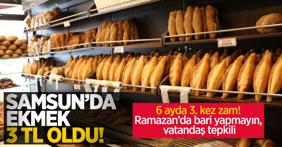 Samsun'da ekmek 3 TL oldu! 6 ayda 3. kez zam yapıldı, vatandaş tepkili