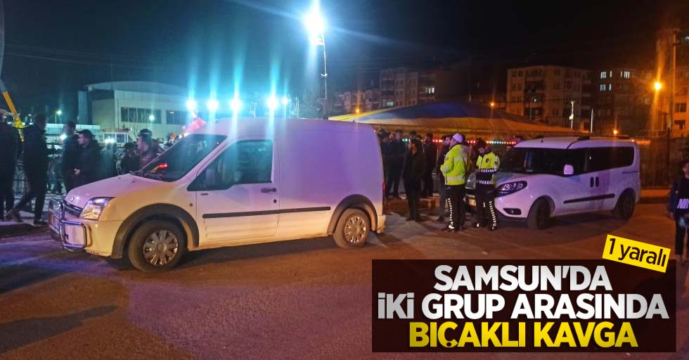 Samsun'da iki grup arasında bıçaklı kavga: 1 yaralı
