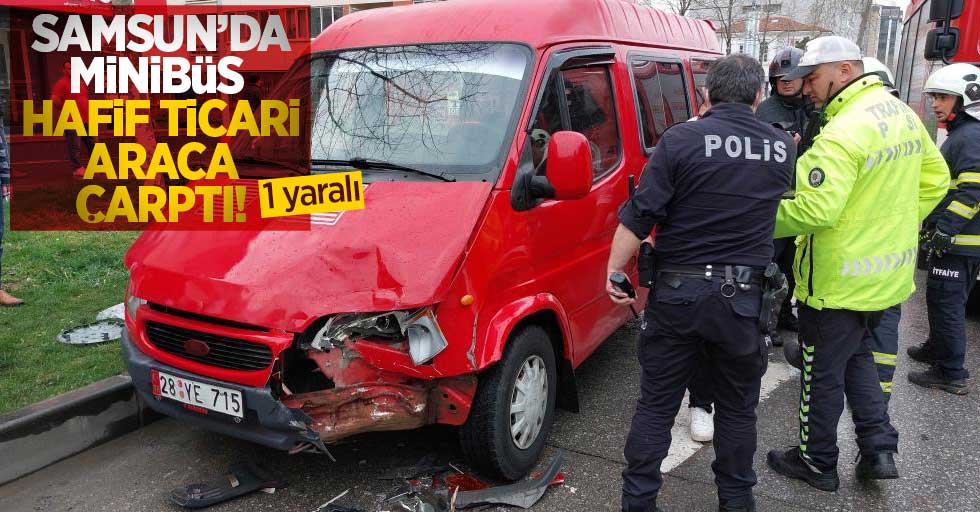 Samsun'da minibüs hafif ticari araca çarptı: 1 yaralı