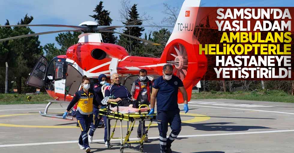 Samsun'da yaşlı adam ambulans helikopterle hastaneye yetiştirildi