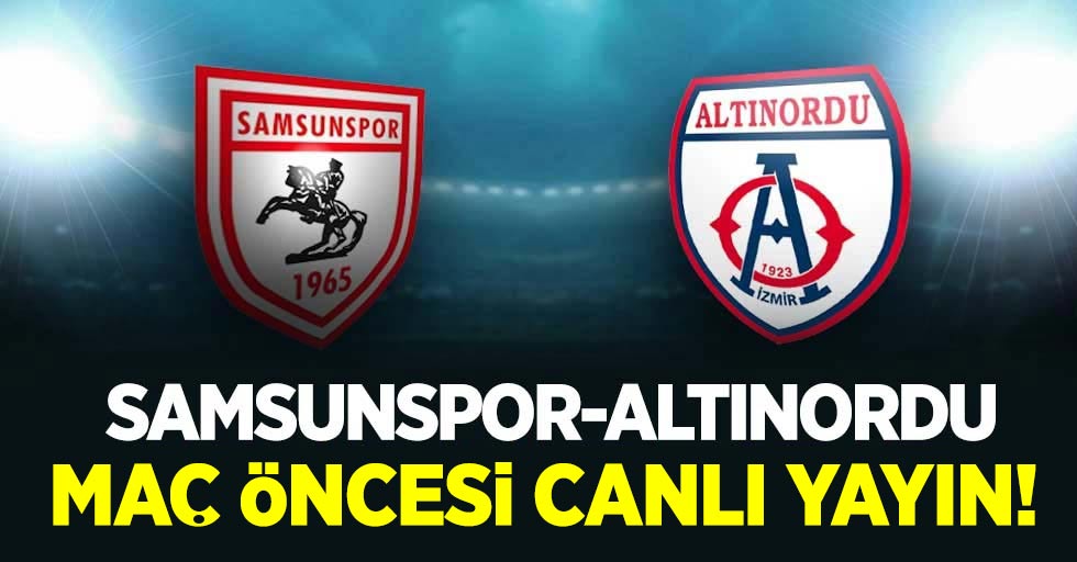 Samsunspor-Altınordu maç öncesi canlı yayın