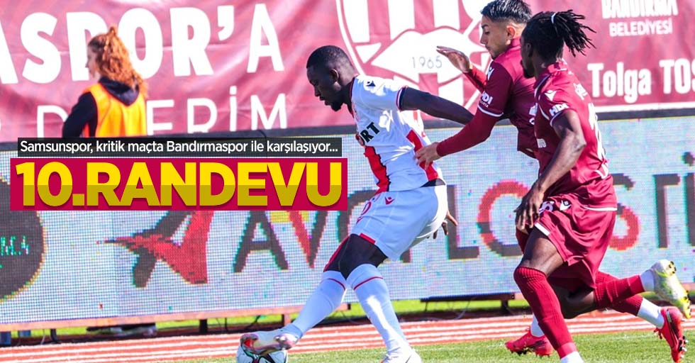 Samsunspor, kritik maçta Bandırmaspor ile karşılaşıyor... 10.RANDEVU