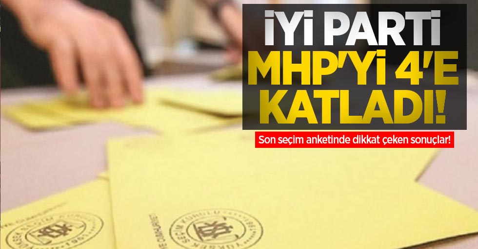Son seçim anketinde dikkat çeken sonuçlar! İYİ Parti MHP'yi 4'e katladı