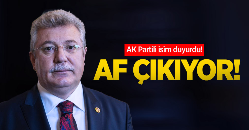 AK Partili isim duyurdu! Af çıkıyor
