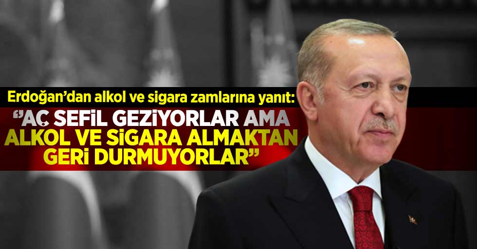 Erdoğan'dan Alkol ve Sigara Zammı Açıklaması: ''Aç Sefil Geziyorlar Ama Alkol ve Sigara Almaktan Geri Durmuyorlar!''