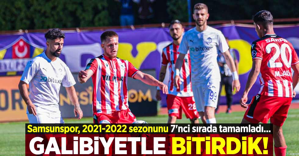 GALİBİYETLE  BİTİRDİK! Samsunspor, 2021-2022 sezonunu 7'nci sırada tamamladı... 