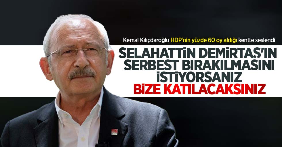 Kemal Kılıçdaroğlu HDP'nin yüzde 60 oy aldığı kentte seslendi: Selahattin Demirtaş'ın serbest bırakılmasını istiyorsanız bize katılacaksınız