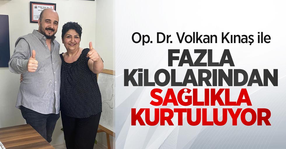 Op. Dr. Volkan Kınaş ile fazla kilolarından sağlıkla kurtuluyor