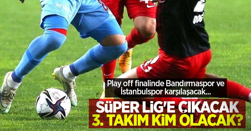 Play off finalinde Bandırmaspor ve İstanbulspor karşılaşacak...   SÜPER LİG'E ÇIKACAK 3.TAKIM KİM OLACAK  